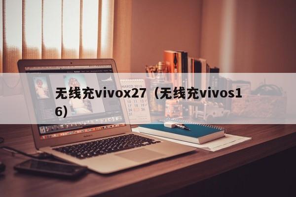 无线充vivox27(无线充vivos16)