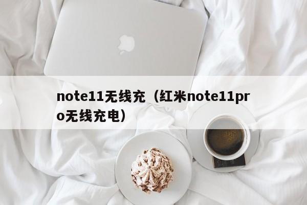note11无线充(红米note11pro无线充电)