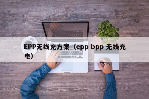 EPP无线充方案(epp bpp 无线充电)