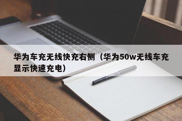 华为车充无线快充右侧(华为50w无线车充显示快速充电)