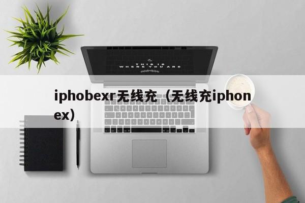 iphobexr无线充(无线充iphonex)