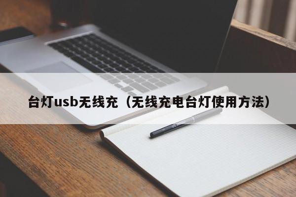 台灯usb无线充(无线充电台灯使用方法)