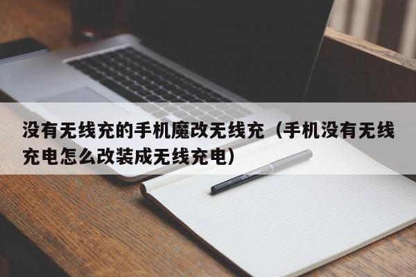 没有无线充的手机魔改无线充(手机没有无线充电怎么改装成无线充电)