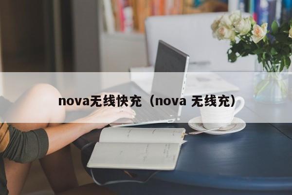 nova无线快充(nova 无线充)