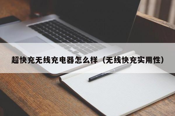 超快充无线充电器怎么样(无线快充实用性)
