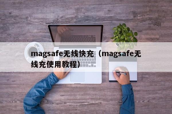 magsafe无线快充(magsafe无线充使用教程)
