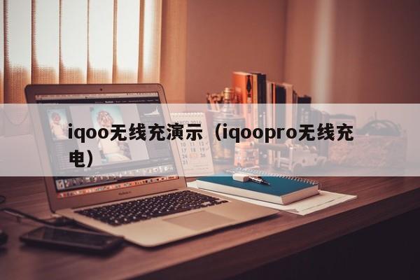 iqoo无线充演示(iqoopro无线充电)