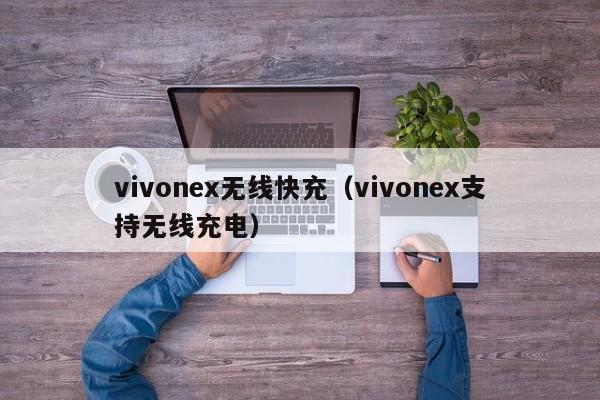 vivonex无线快充(vivonex支持无线充电)