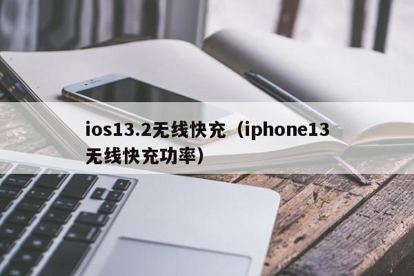 ios13.2无线快充(iphone13无线快充功率)