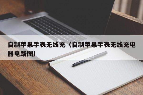 自制苹果手表无线充(自制苹果手表无线充电器电路图)