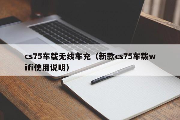 cs75车载无线车充(新款cs75车载wifi使用说明)