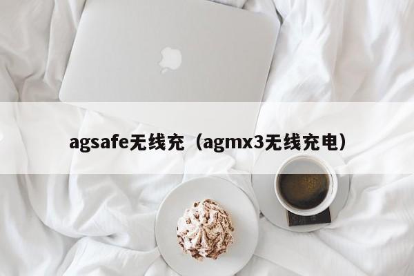 agsafe无线充(agmx3无线充电)