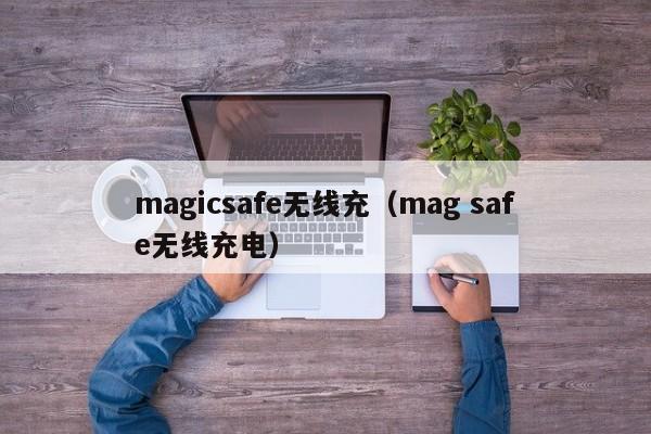 magicsafe无线充(mag safe无线充电)