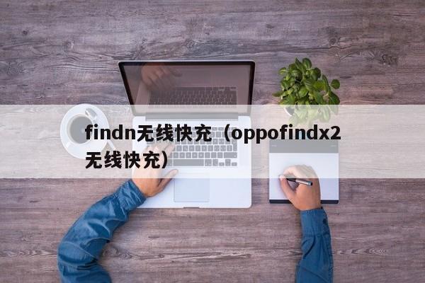findn无线快充(oppofindx2无线快充)