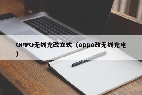 OPPO无线充改立式(oppo改无线充电)