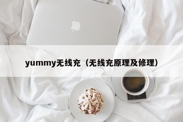 yummy无线充(无线充原理及修理)