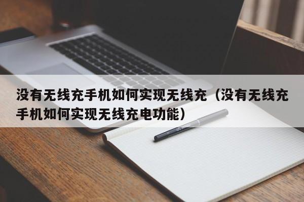 没有无线充手机如何实现无线充(没有无线充手机如何实现无线充电功能)