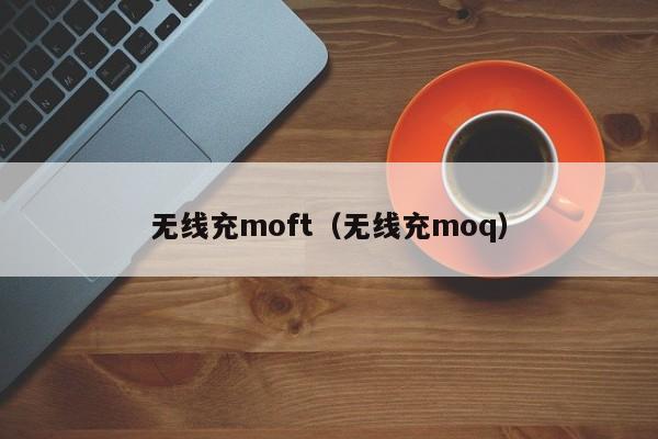 无线充moft(无线充moq)