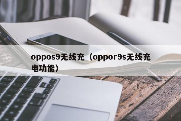 oppos9无线充(oppor9s无线充电功能)