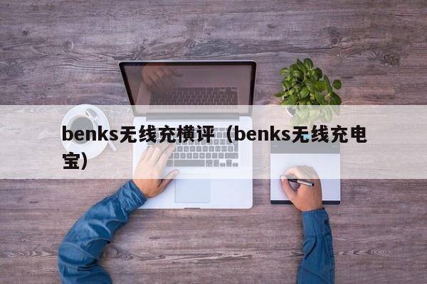 benks无线充横评(benks无线充电宝)
