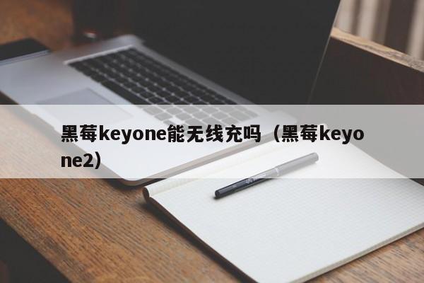 黑莓keyone能无线充吗(黑莓keyone2)