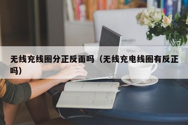 无线充线圈分正反面吗(无线充电线圈有反正吗)